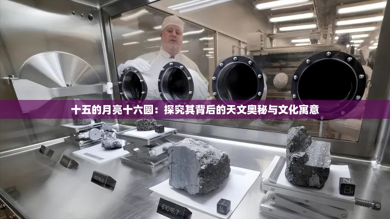 十五的月亮十六圆：探究其背后的天文奥秘与文化寓意