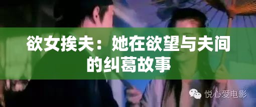 欲女挨夫：她在欲望与夫间的纠葛故事