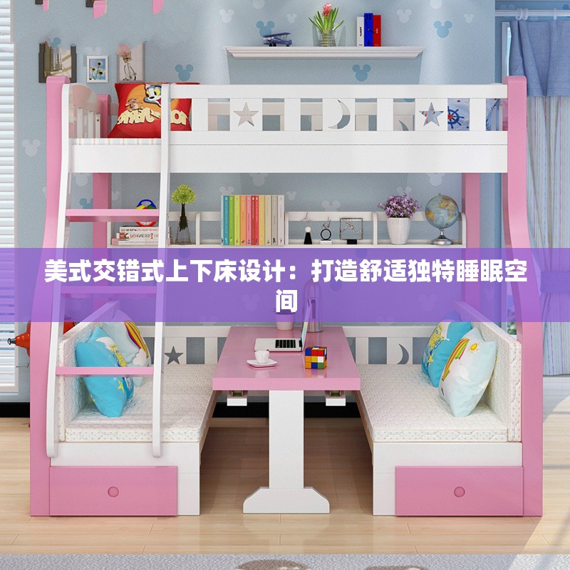 美式交错式上下床设计：打造舒适独特睡眠空间
