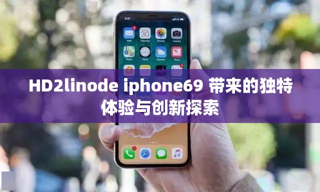 HD2linode iphone69 带来的独特体验与创新探索