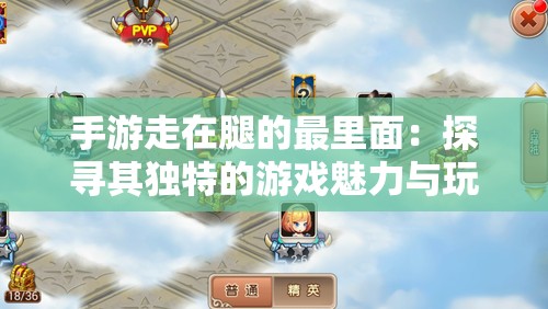 手游走在腿的最里面：探寻其独特的游戏魅力与玩法