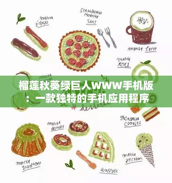 榴莲秋葵绿巨人WWW手机版：一款独特的手机应用程序