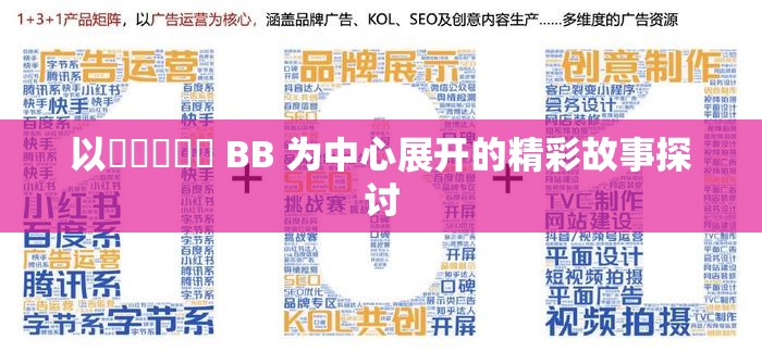 以乂乂乂乂乂 BB 为中心展开的精彩故事探讨