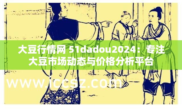大豆行情网 51dadou2024：专注大豆市场动态与价格分析平台
