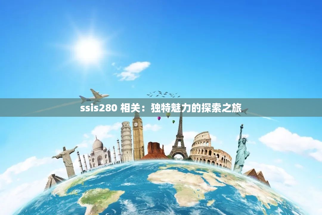 ssis280 相关：独特魅力的探索之旅