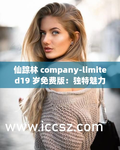 仙踪林 company-limited19 岁免费版：独特魅力尽显