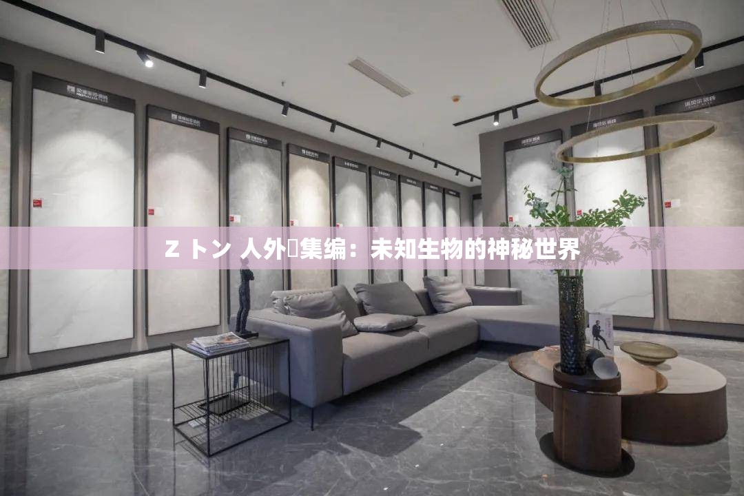 Z トン 人外総集编：未知生物的神秘世界