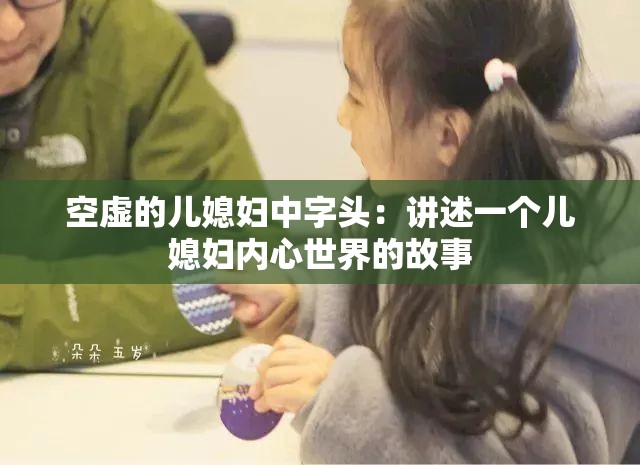 空虚的儿媳妇中字头：讲述一个儿媳妇内心世界的故事