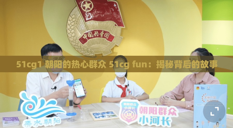 51cg1 朝阳的热心群众 51cg fun：揭秘背后的故事