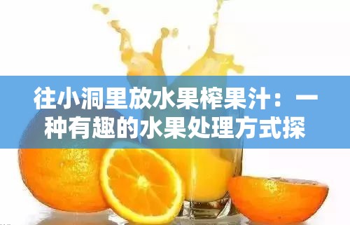 往小洞里放水果榨果汁：一种有趣的水果处理方式探索