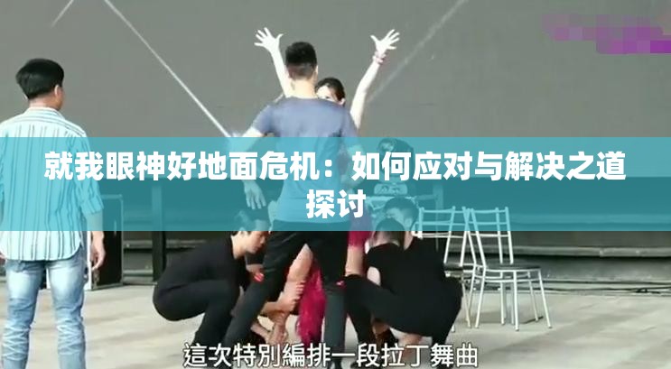 就我眼神好地面危机：如何应对与解决之道探讨