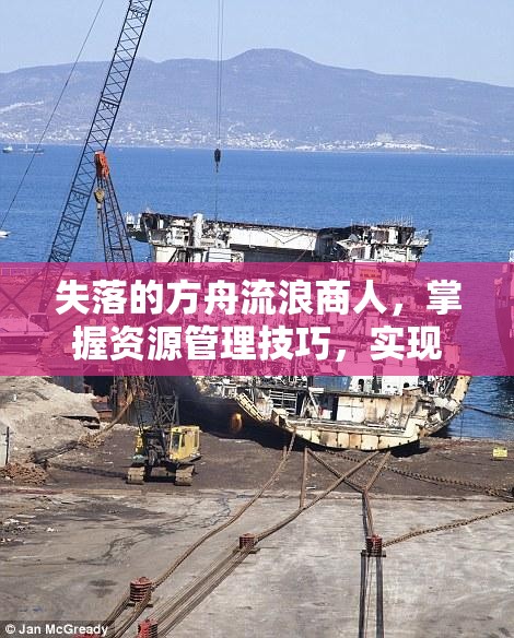 失落的方舟流浪商人，掌握资源管理技巧，实现高效利用并避免资源浪费