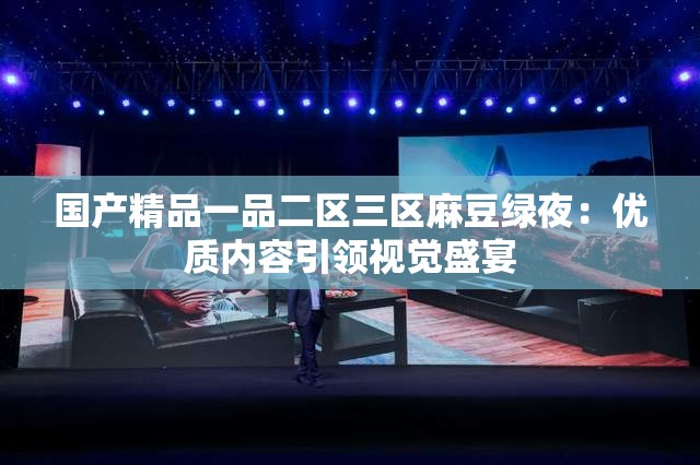 国产精品一品二区三区麻豆绿夜：优质内容引领视觉盛宴