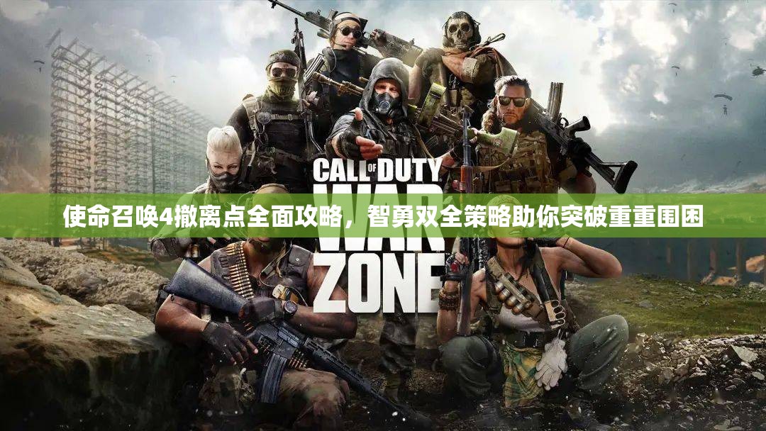 使命召唤4撤离点全面攻略，智勇双全策略助你突破重重围困
