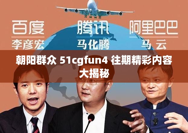 朝阳群众 51cgfun4 往期精彩内容大揭秘