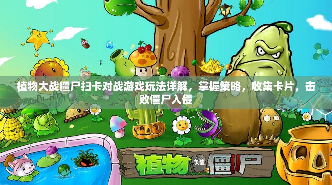 植物大战僵尸扫卡对战游戏玩法详解，掌握策略，收集卡片，击败僵尸入侵