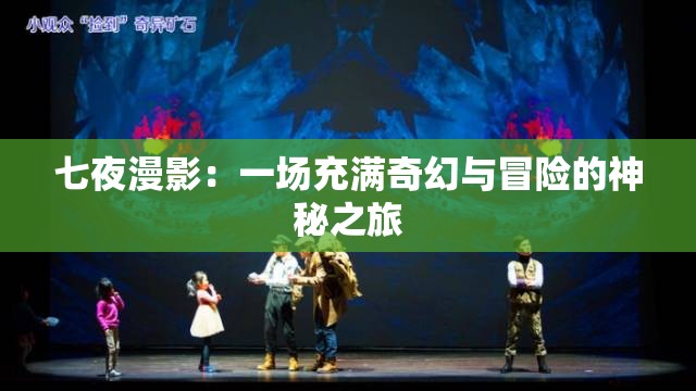 七夜漫影：一场充满奇幻与冒险的神秘之旅