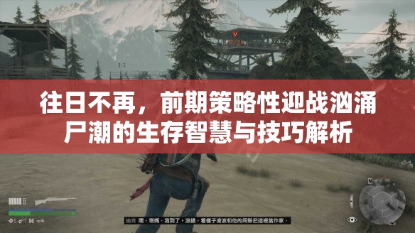 往日不再，前期策略性迎战汹涌尸潮的生存智慧与技巧解析