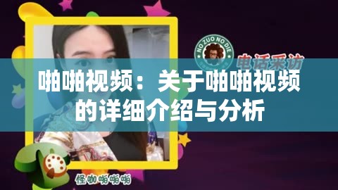 啪啪视频：关于啪啪视频的详细介绍与分析