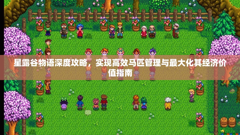 星露谷物语深度攻略，实现高效马匹管理与最大化其经济价值指南