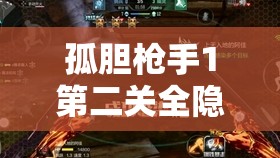 孤胆枪手1第二关全隐藏点深度揭秘，探险家必备终极攻略指南