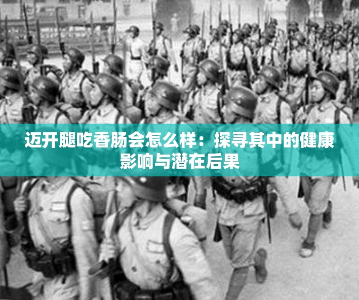 迈开腿吃香肠会怎么样：探寻其中的健康影响与潜在后果