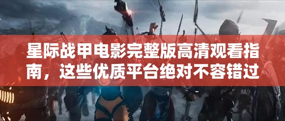 星际战甲电影完整版高清观看指南，这些优质平台绝对不容错过！