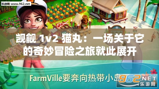 觊觎 1v2 猫丸：一场关于它的奇妙冒险之旅就此展开