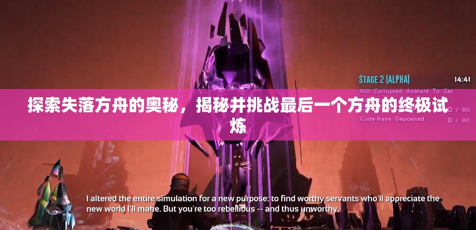 探索失落方舟的奥秘，揭秘并挑战最后一个方舟的终极试炼