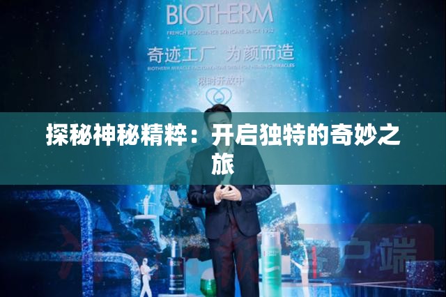 探秘神秘精粹：开启独特的奇妙之旅