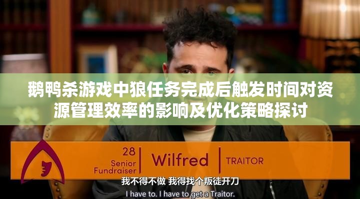 鹅鸭杀游戏中狼任务完成后触发时间对资源管理效率的影响及优化策略探讨