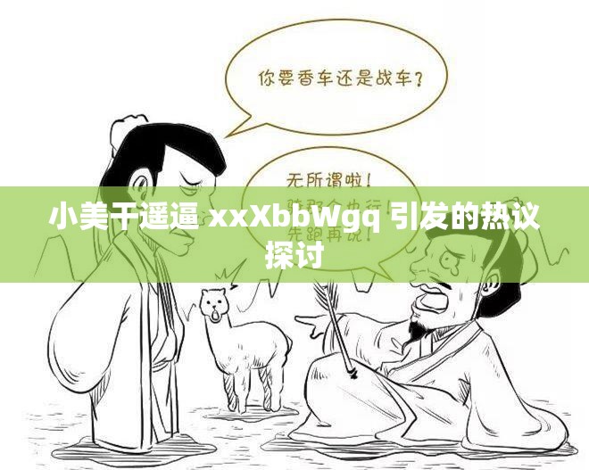 小美干遥逼 xxXbbWgq 引发的热议探讨