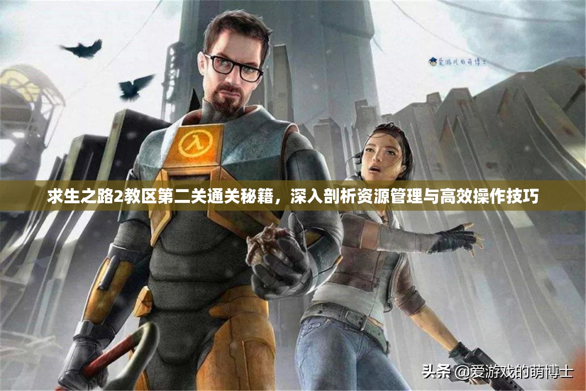 求生之路2教区第二关通关秘籍，深入剖析资源管理与高效操作技巧