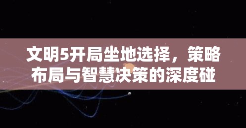 文明5开局坐地选择，策略布局与智慧决策的深度碰撞与较量