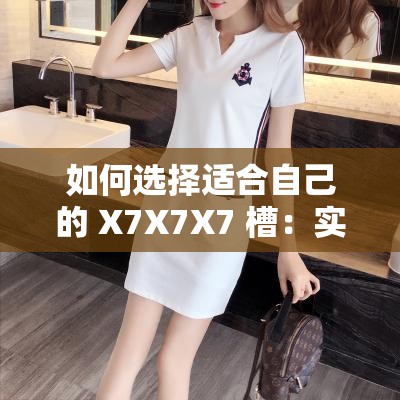 如何选择适合自己的 X7X7X7 槽：实用技巧与要点全解析