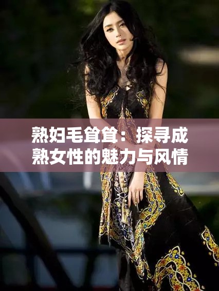 熟妇毛耸耸：探寻成熟女性的魅力与风情