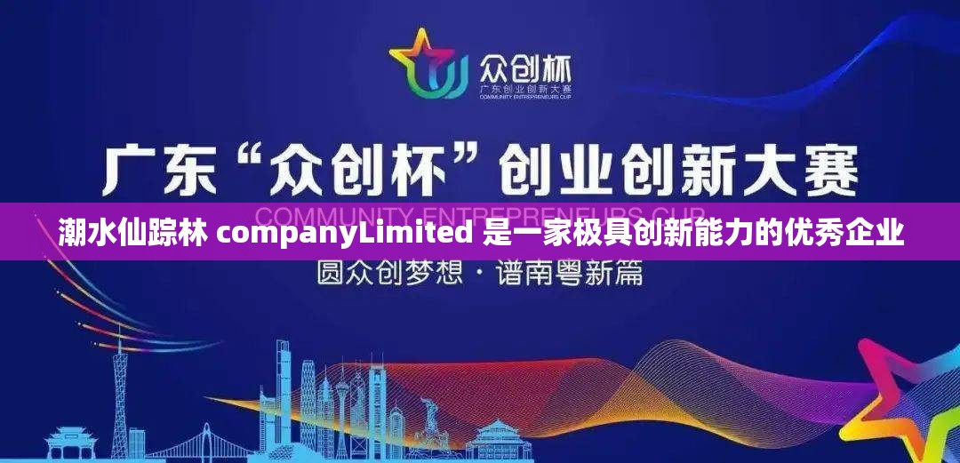 潮水仙踪林 companyLimited 是一家极具创新能力的优秀企业