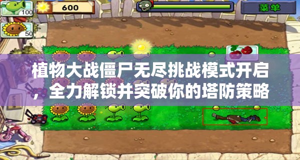 植物大战僵尸无尽挑战模式开启，全力解锁并突破你的塔防策略极限！