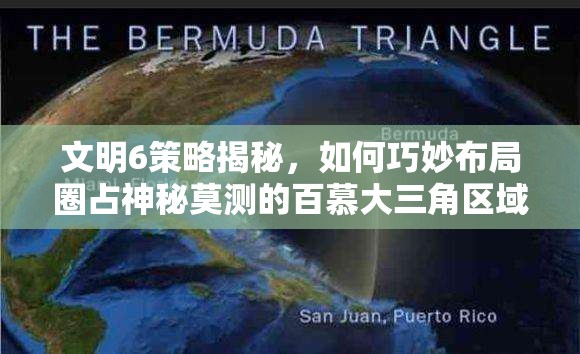 文明6策略揭秘，如何巧妙布局圈占神秘莫测的百慕大三角区域