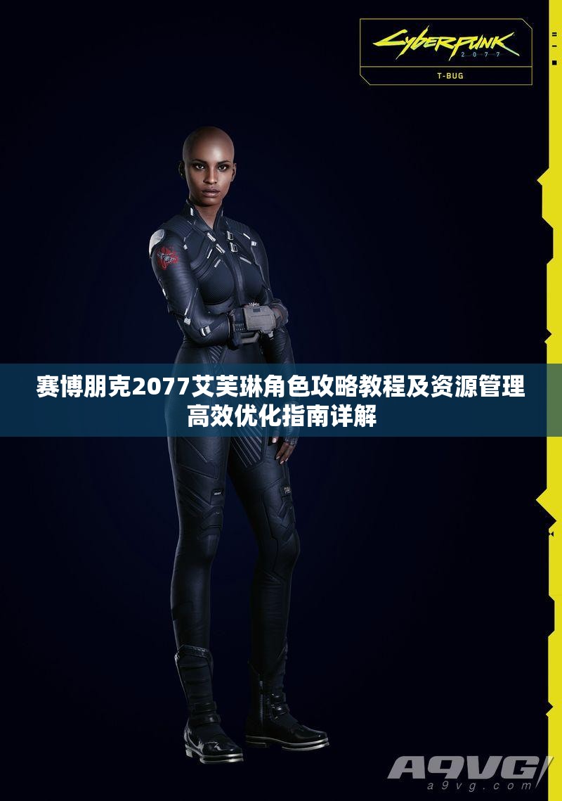 赛博朋克2077艾芙琳角色攻略教程及资源管理高效优化指南详解