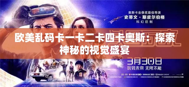 欧美乱码卡一卡二卡四卡奥斯：探索神秘的视觉盛宴