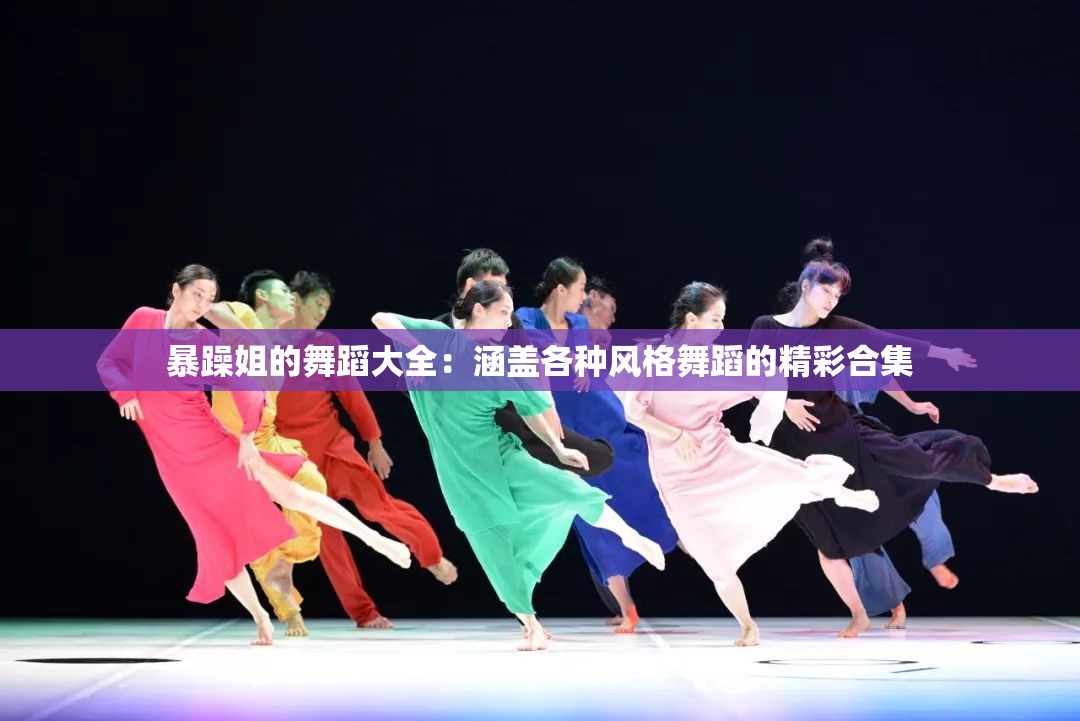 暴躁姐的舞蹈大全：涵盖各种风格舞蹈的精彩合集