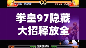 拳皇97隐藏大招释放全攻略，资源管理、实战技巧与策略详解
