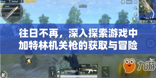往日不再，深入探索游戏中加特林机关枪的获取与冒险之旅