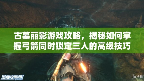 古墓丽影游戏攻略，揭秘如何掌握弓箭同时锁定三人的高级技巧