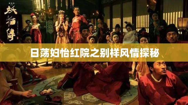 日荡妇怡红院之别样风情探秘
