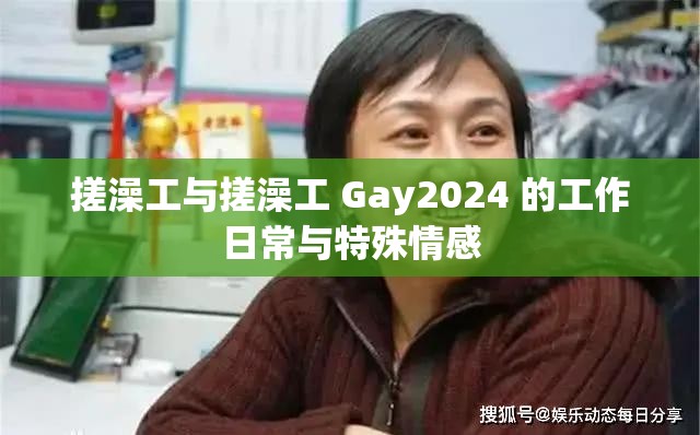 搓澡工与搓澡工 Gay2024 的工作日常与特殊情感