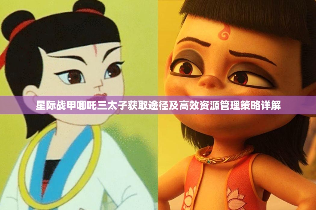 星际战甲哪吒三太子获取途径及高效资源管理策略详解