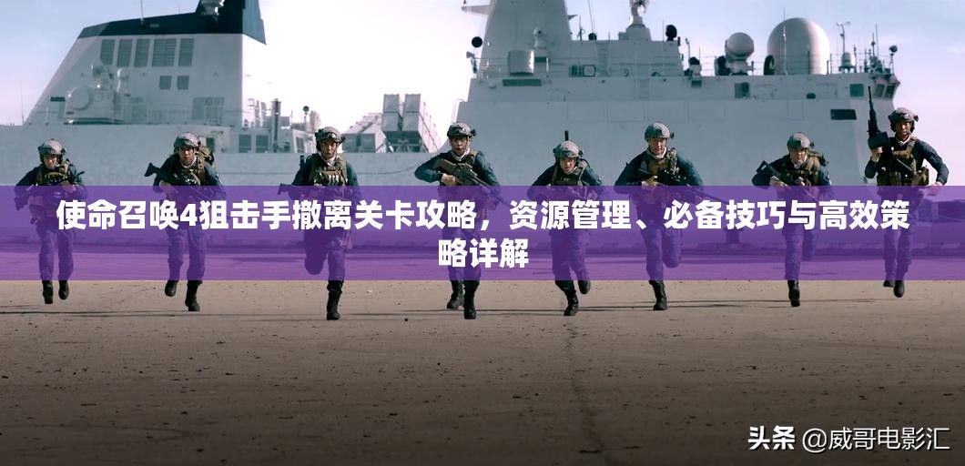 使命召唤4狙击手撤离关卡攻略，资源管理、必备技巧与高效策略详解