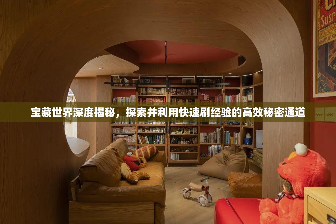 宝藏世界深度揭秘，探索并利用快速刷经验的高效秘密通道